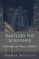 Bartleby the Scrivener A Story of Wall Street: Original Classics and Annotated