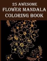 25 Awesome Flower Mandala Coloring Book: Awesome Flowers, Boutiques, Leaves, Inspiration Floral Coloring Book For Adults Stress Relieve Relaxation