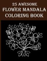 25 Awesome Flower Mandala Coloring Book: Amazing Floral Coloring Book For Adults! Perfect for Time Passing and Stress Relieving Relaxation!