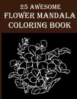 25 Awesome Flower Mandala Coloring Book: Wonderful & Amazing Flower Coloring Book for Adults! Stress Relief and Relaxation By Coloring The Floral Coloring Page!