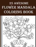 25 Awesome Flower Mandala Coloring Book: 25 Awesome & Amazing Floral Coloring Book for Adults! Enjoy Your Time by Coloring Flower, Birds, Leaves and More!