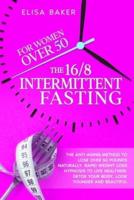 The 16/8 INTERMITTENT FASTING FOR WOMEN OVER 50: The Anti-Aging Method to Lose Over 50 Pounds Naturally. Rapid Weight Loss Hypnosis to Live Healthier, Detox your Body, Look Younger and Beautiful.