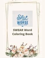 Shit Worse:Swear coloring book: More than 45 Curse Word color design, tress relieving and relaxing coloring pages to help you deal with the craziness of this world