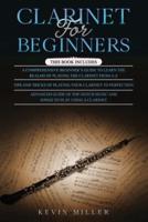 Clarinet for Beginners: 3 in 1- Comprehensive Beginners Guide+ Tips and Tricks+ Advanced Guide of Top-Notch Music and Songs to Play Using a Clarinet