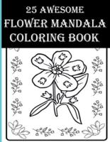 25 Awesome Flower Mandala Coloring Book: An Adult Inspirational Floral Coloring Books! Color Flowers, Leaves, Boutiques, Birds and More Items and Spend Your Free Time!