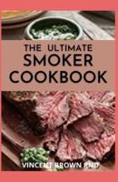 THE ULTIMATE SMOKER COOKBOOK: The Complete Guide For Smoker Cookbook