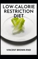 LOW-CALORIE RESTRICTION DIET: Using the Secrets of Calorie Restriction for a Healthier Life