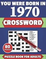 You Were Born In 1970: Crossword: Brain Teaser Large Print 80 Crossword Puzzles With Solutions For Holiday And Travel Time Entertainment Of All Adult Mums Dads And Senior Grandparents Who Were Born In 1970