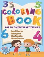 Coloring Book For My SweetHeart Toddler : Fun With Letters, Numbers, Shapes, Animals, and Colors - Children's Activity Coloring Books for Toddlers and Kids Ages 2, 3, 4 & 5 for school preparation success