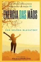 . ENERGIA DAS MÃOS.  : O despertar da magia Helena Blavatsky