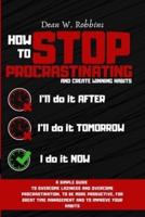 HOW TO STOP PROCRASTINATING AND CREATE WINNING HABITS: A simple guide to overcome laziness and overcome procrastination, to be more productive, for great time managament and improve your habits