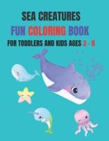 Sea Creatures Fun Coloring Book : Coloring Book for Kids ages 3 - 8, Toddlers, Pre school, and Older Children