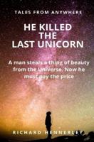 He Killed The Last Unicorn!: Curious Tales of bad people getting what they really, really deserve (for once)