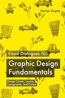 Visual Dialogues 101 Graphic Design Fundamentals: Design Career, Layout, Typography, and Colour