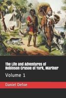 The Life and Adventures of Robinson Crusoe of York, Mariner: Volume 1