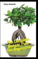 The Complete Bonsai Tree For Beginners