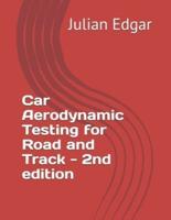 Car Aerodynamic Testing for Road and Track - 2nd Edition: How to test drag, lift and downforce with low-cost, accurate and easy techniques