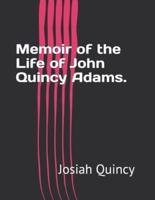Memoir of the Life of John Quincy Adams.