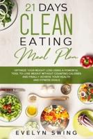 21 Days Clean Eating Meal Plan: Optimize Your Weight Loss Using a Powerful Tool to Lose Weight Without Counting Calories and Finally Achieve Your Health and Fitness Goals