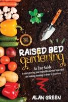 RAISED BED GARDENING:  An easy guide for beginners to start growing vegetables in your front yard and making stunning systems by your own.