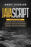 Javascript: This book includes : Javascript Basics For Beginners + Javascript Front End Programming + Javascript Back End Programming