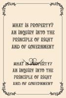What is Property? An Inquiry into the Principle of Right and of Government: Luxurious Edition