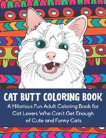 Cat Butt Coloring Book: A Hilarious Fun Adult Coloring Book for Cat Lovers Who Can't Get Enough of Cute and Funny Cats