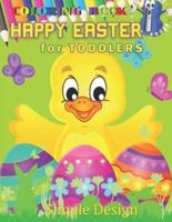 HAPPY EASTER Coloring Book for TODDLERS: Preschool & Kindergarten Kids Funny Bunnies Eggs Baskets Flowers Butterfly Birds Spring, Activity Ages 2-5 years, Easy and Relaxing, Featuring Cute Simple Design Boys and Girls, Perfect Gift, Simple Drawings art