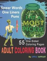 Eat a Moist Pickle Adult Coloring Book Swear Words, Assorted One-Liner Words and Puns of Fun: Emotional Coloring, Insults  with animals, dogs, to bugs and robots assorted themes.  Easy or detailed one-sided pages. No graphic images.