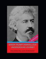 BARON TRUMP'S Marvellous Underground Journey By "INGERSOLL LOCKWOOD": Annotated Edition