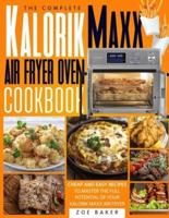The Complete Kalorik Maxx Air Fryer Oven Cookbook : Cheap And Easy Recipes To Master The Full Potential Of Your Kalorik Maxx Air Fryer