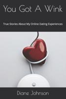 You Got A Wink: True Stories About My Online Dating Experiences