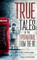 Real Ghost Stories: True Tales Of The Supernatural From The UK