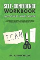SELF-CONFIDENCE WORKBOOK  Discover Your Power: Your Guide With the Best Strategies to Overcoming Fears, Anxiety, and Self-Doubt, Improving Self-Esteem, Achieve Your Goals and Live a Happier Life