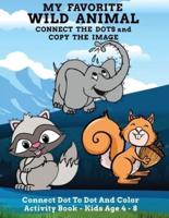 My Favorite Wild Animal Connect The Dots and Copy The Image Connect Dot To Dot and Color Activity Book - Kids Age 4 - 8