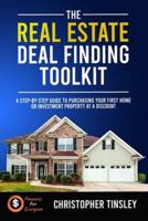 The Real Estate Deal Finding Toolkit: A Step-by-Step Guide To Purchasing Your First Home or Investment Property At A Discount