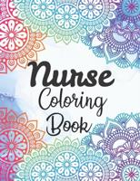 Nurse Coloring Book: Snarky and Motivational Nursing Coloring Book for Adults, Stress Relief and Relaxation Coloring Gift Book for Registered Nurses, Nurse Practitioners and Nursing Students