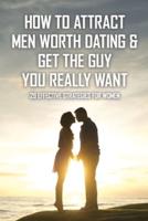 How To Attract Men Worth Dating & Get the Guy You Really Want