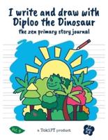 I write and draw with Diploo the Dinosaur: the zen primary story journal vol.9: 5 unique coloring designs + 60 blank dotted pages + 40 white pages for kids to practice handwriting, sketch great illustartions, create exciting adventure composition 8.5"x11"
