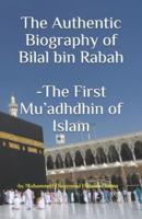 The Authentic Biography of Bilal Bin Rabah -The First Mu'adhdhin of Islam