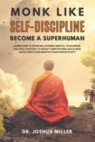 MONK LIKE SELF-DISCIPLINE Become a Superhuman: Learn How to Grow Willpower, Mental Toughness and Self-Control to Resist Temptations, Build New Good Habits and Master Your Productivity