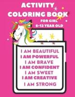 Activity Book For 6-12 year old girl: Coloring Activity Book for 6-12 year old girl (I am Powerful, I am Beautiful, I am Curious, I am Creative, I am Bright, I am Focused, I am Calm, I am The Universe,  I am Present, I am a Princess,  I am ...)
