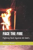 FACE THE FIRE: Fighting Back Against All Odd's