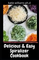 Delicious & Easy Spiralizer Cookbook