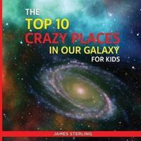 The Top 10 Crazy Places in Our Galaxy - For Kids