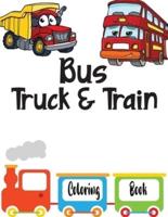 Bus Truck And Train Coloring Book: Vehicles coloring book for kids  toddlers preschooler - coloring book for Boys, Girls, Fun, ... book for kids ages 2-4 4-8)