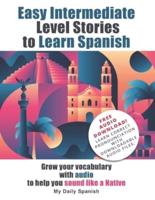 Easy Intermediate Level Stories to Learn Spanish: Grow your vocabulary with audio to help you sound like a Native