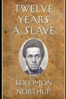 Twelve Years a Slave By Solomon Northup (A True story & Biography) Annotated Edition