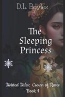 The Sleeping Princess: Twisted Tales:  Crown of Roses Book One