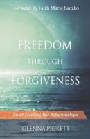 Freedom Through Forgiveness: Inner Healing For Relationships